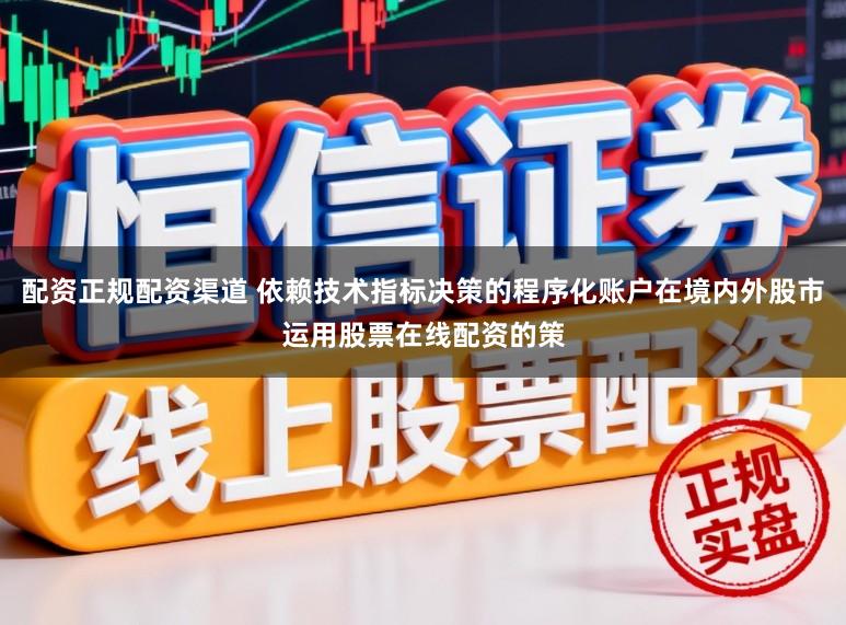 配资正规配资渠道 依赖技术指标决策的程序化账户在境内外股市运用股票在线配资的策