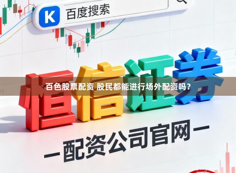 百色股票配资 股民都能进行场外配资吗？