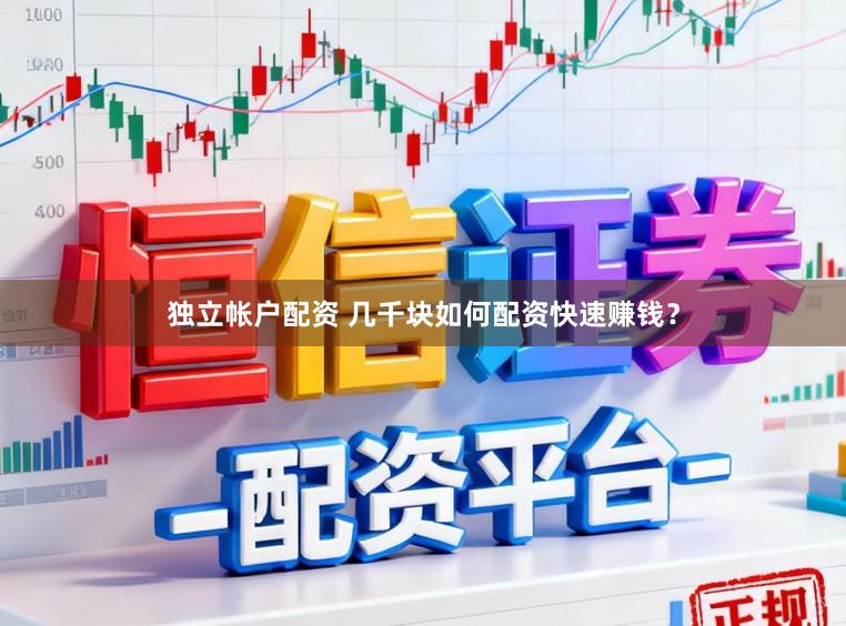 独立帐户配资 几千块如何配资快速赚钱？
