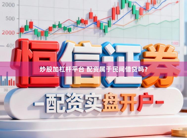 炒股加杠杆平台 配资属于民间借贷吗？